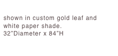 Tripod Lampshown in custom gold leaf and white paper shade. 32”Diameter x 84”H  